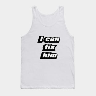 I can fix him - love quote Tank Top